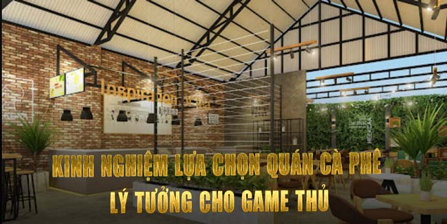 Kinh nghiệm lựa chọn quán cà phê lý tưởng cho game thủ